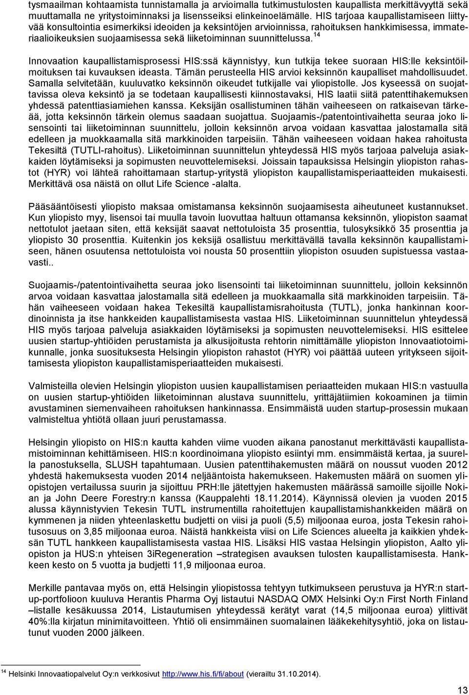 suunnittelussa. 14 Innovaation kaupallistamisprosessi HIS:ssä käynnistyy, kun tutkija tekee suoraan HIS:lle keksintöilmoituksen tai kuvauksen ideasta.