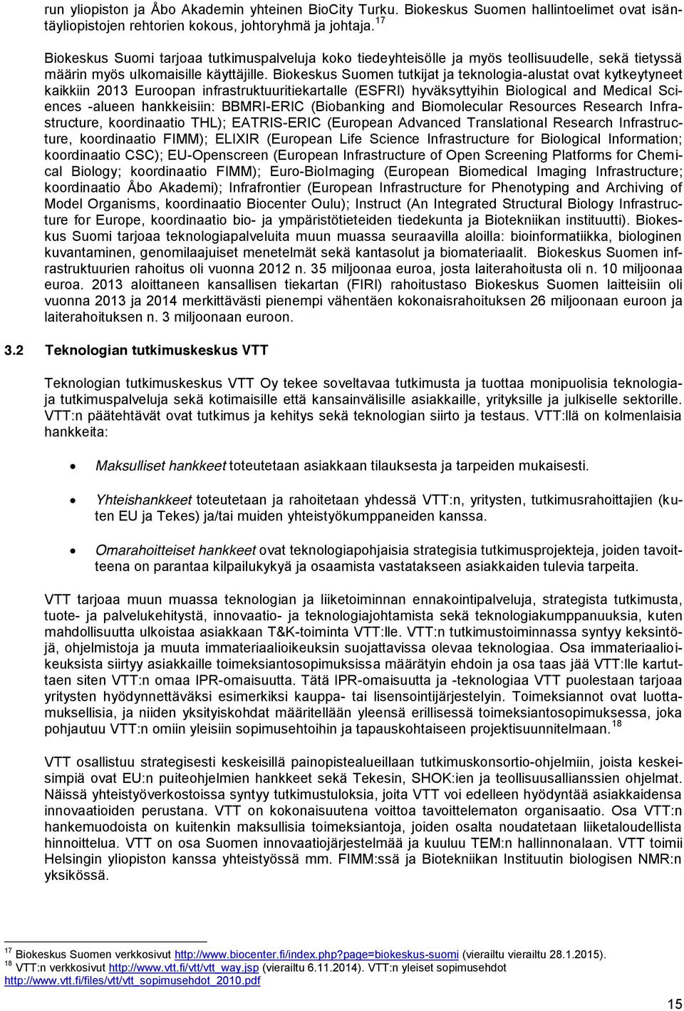 Biokeskus Suomen tutkijat ja teknologia-alustat ovat kytkeytyneet kaikkiin 2013 Euroopan infrastruktuuritiekartalle (ESFRI) hyväksyttyihin Biological and Medical Sciences -alueen hankkeisiin: