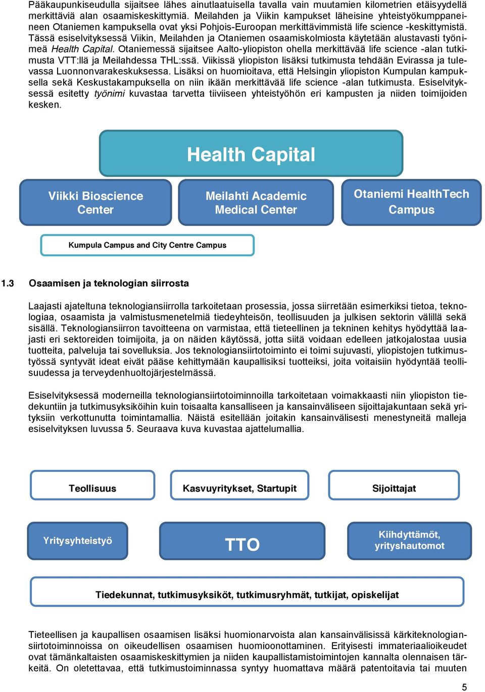 Tässä esiselvityksessä Viikin, Meilahden ja Otaniemen osaamiskolmiosta käytetään alustavasti työnimeä Health Capital.