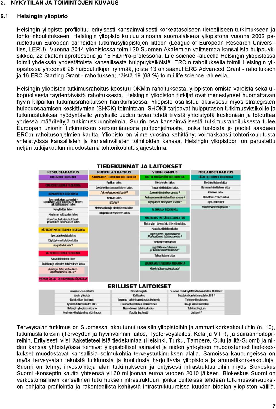 Vuonna 2014 yliopistossa toimii 20 Suomen Akatemian valitsemaa kansallista huippuyksikköä, 22 akatemiaprofessoria ja 15 FiDiPro-professoria.