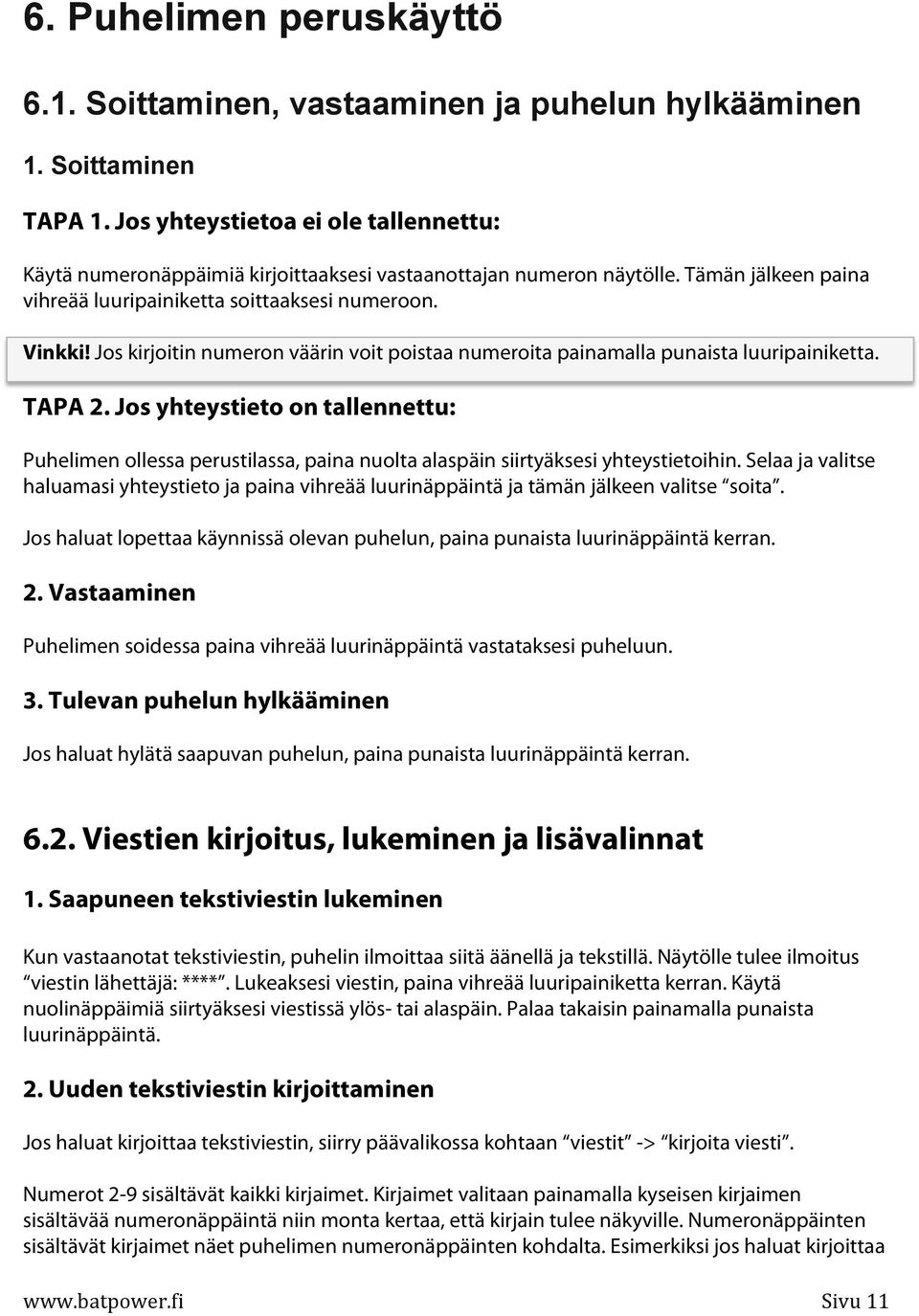 Jos kirjoitin numeron väärin voit poistaa numeroita painamalla punaista luuripainiketta. TAPA 2.