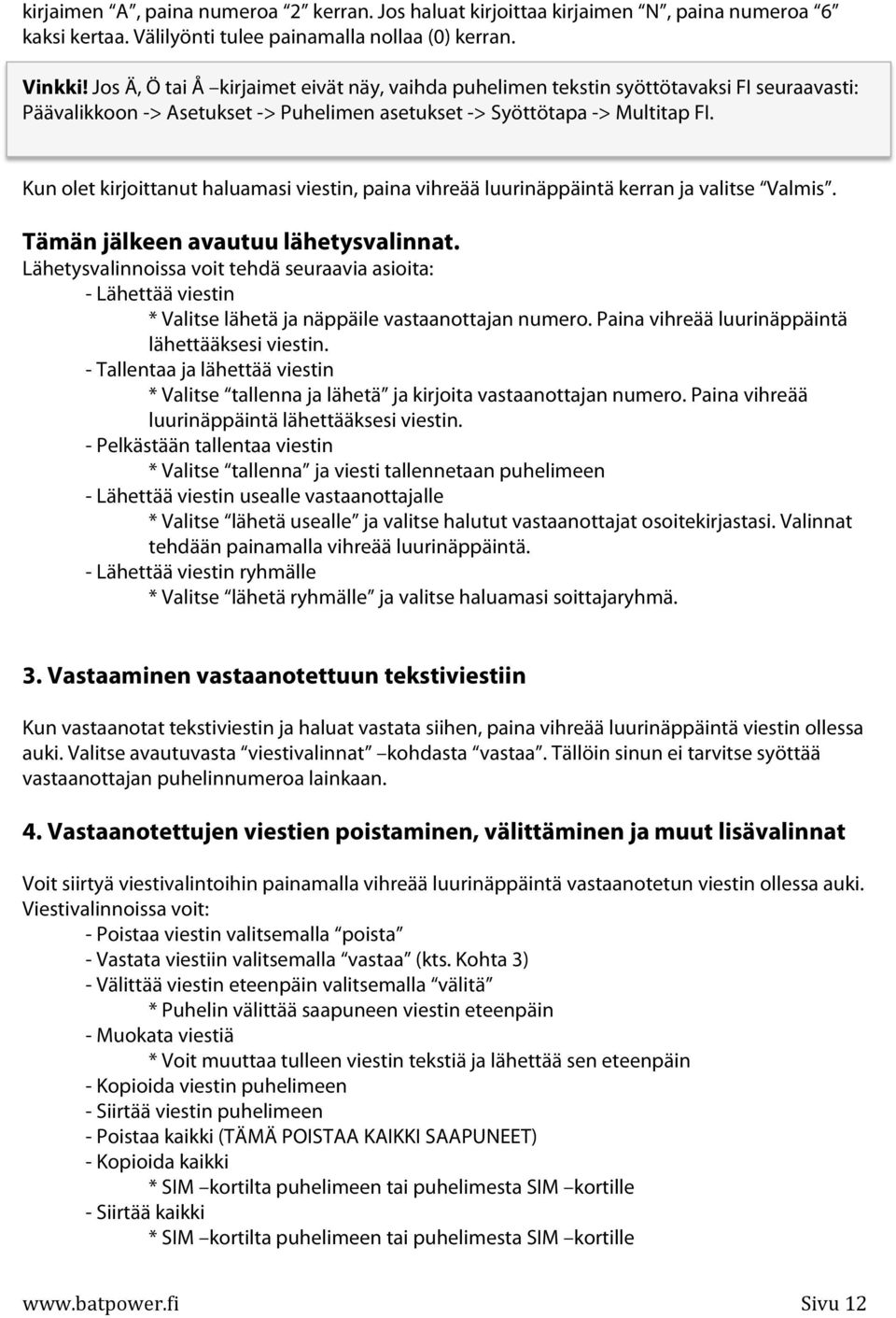 Kun olet kirjoittanut haluamasi viestin, paina vihreää luurinäppäintä kerran ja valitse Valmis. Tämän jälkeen avautuu lähetysvalinnat.