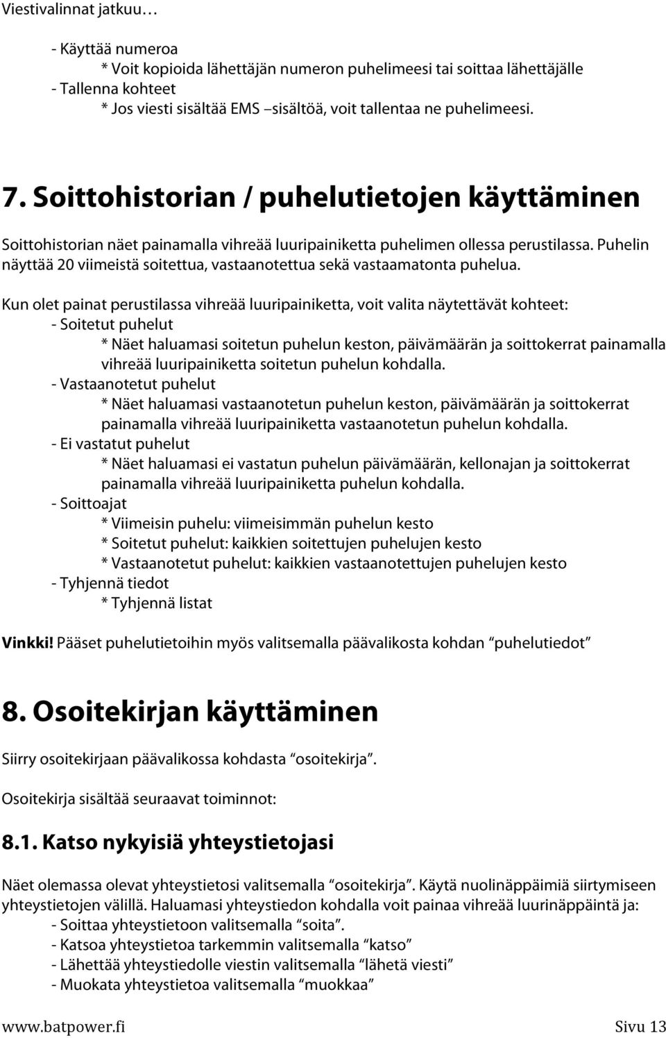 Puhelin näyttää 20 viimeistä soitettua, vastaanotettua sekä vastaamatonta puhelua.