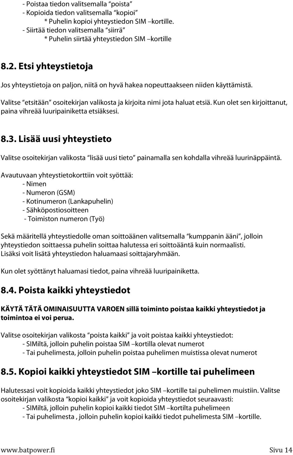 Valitse etsitään osoitekirjan valikosta ja kirjoita nimi jota haluat etsiä. Kun olet sen kirjoittanut, paina vihreää luuripainiketta etsiäksesi. 8.3.