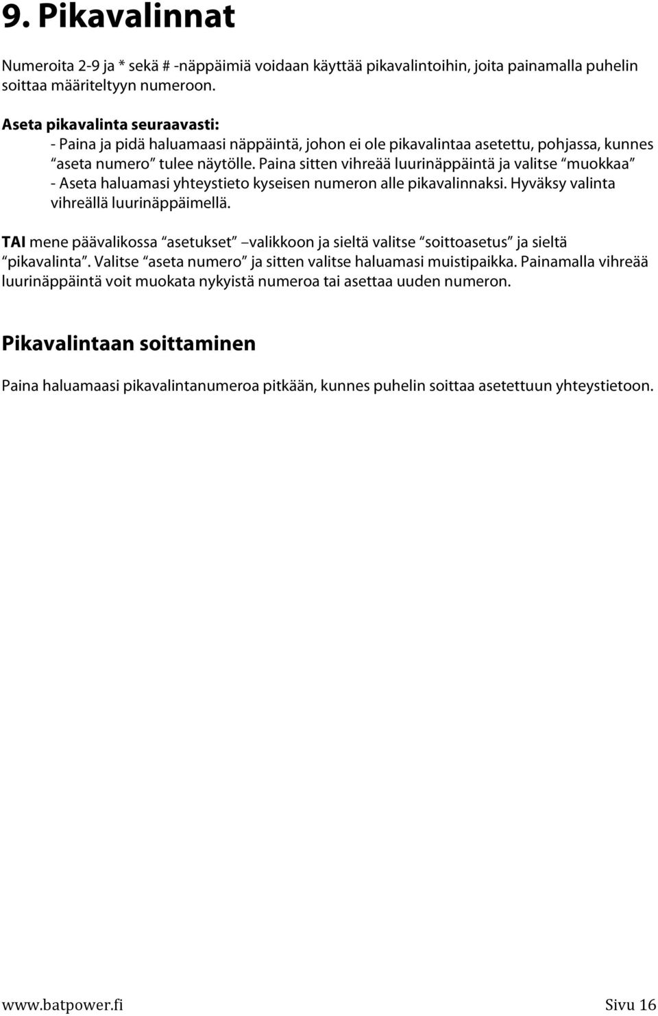 Paina sitten vihreää luurinäppäintä ja valitse muokkaa - Aseta haluamasi yhteystieto kyseisen numeron alle pikavalinnaksi. Hyväksy valinta vihreällä luurinäppäimellä.