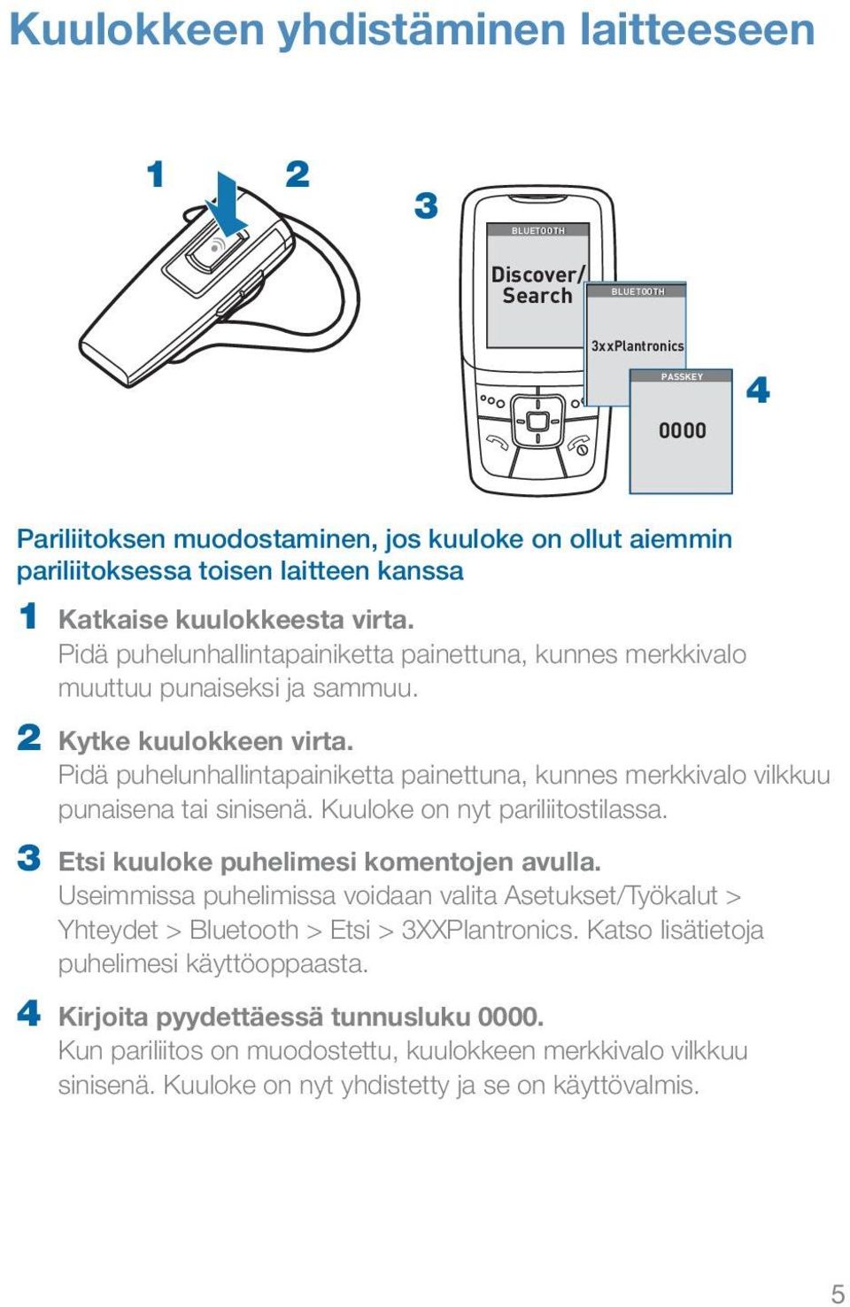 Pidä puhelunhallintapainiketta painettuna, kunnes merkkivalo vilkkuu punaisena tai sinisenä. Kuuloke on nyt pariliitostilassa. 3 Etsi kuuloke puhelimesi komentojen avulla.