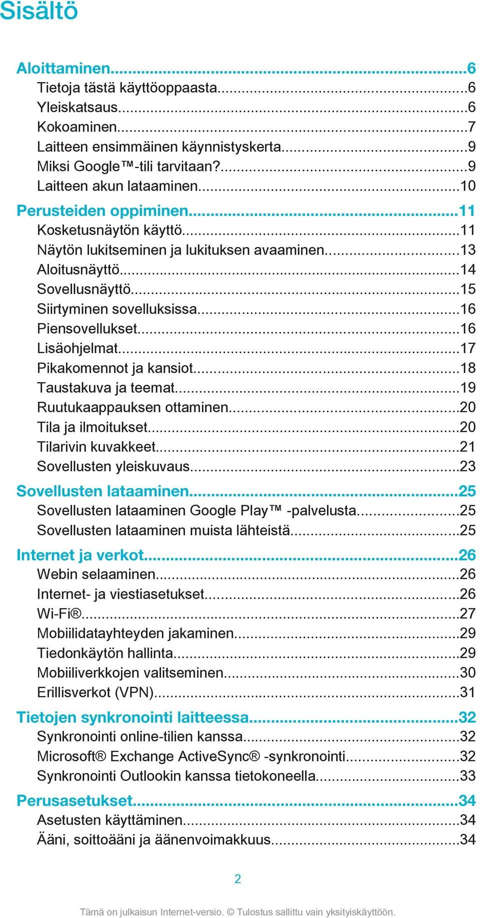 ..16 Lisäohjelmat...17 Pikakomennot ja kansiot...18 Taustakuva ja teemat...19 Ruutukaappauksen ottaminen...20 Tila ja ilmoitukset...20 Tilarivin kuvakkeet...21 Sovellusten yleiskuvaus.