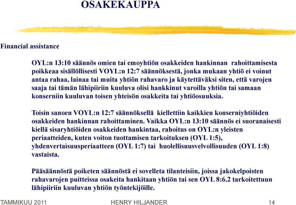 osakkeita tai yhtiöosuuksia. Toisin sanoen VOYL:n 12:7 säännöksellä kiellettiin kaikkien konserniyhtiöiden osakkeiden hankinnan rahoittaminen.