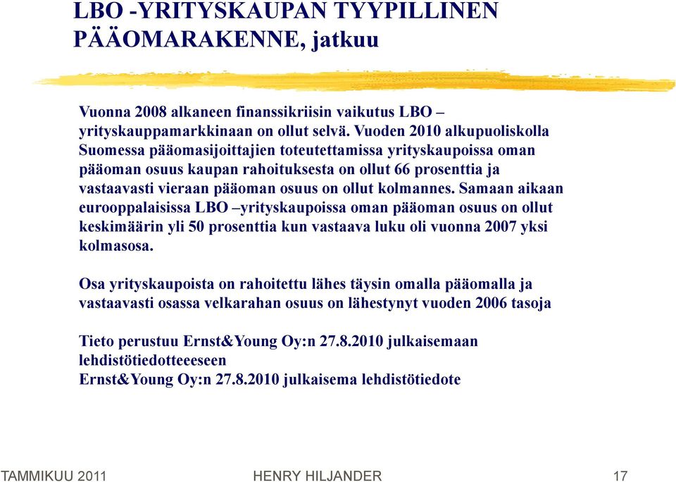 kolmannes. Samaan aikaan eurooppalaisissa LBO yrityskaupoissa oman pääoman osuus on ollut keskimäärin yli 50 prosenttia kun vastaava luku oli vuonna 2007 yksi kolmasosa.