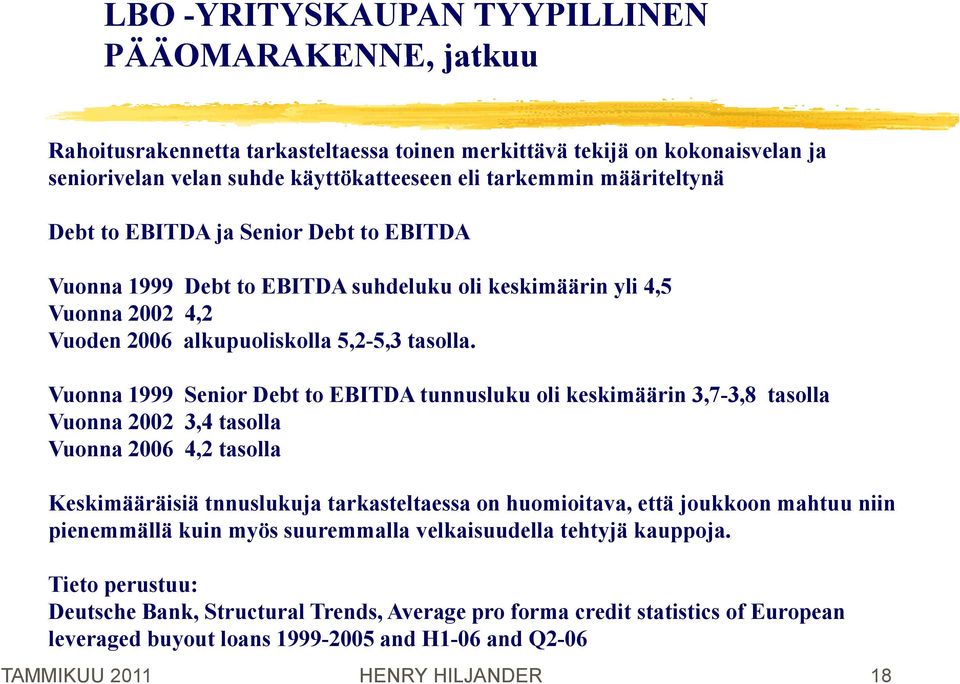 Vuonna 1999 Senior Debt to EBITDA tunnusluku oli keskimäärin 3,7-3,8 tasolla Vuonna 2002 3,4 tasolla Vuonna 2006 4,2 tasolla Keskimääräisiä tnnuslukuja tarkasteltaessa on huomioitava, että joukkoon