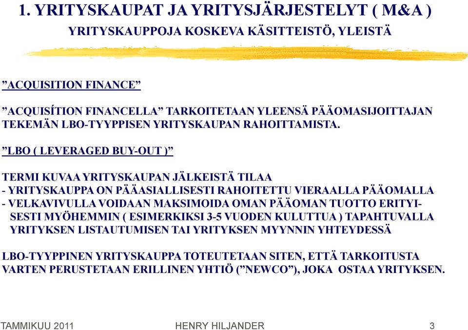 LBO ( LEVERAGED BUY-OUT ) TERMI KUVAA YRITYSKAUPAN JÄLKEISTÄ TILAA - YRITYSKAUPPA ON PÄÄASIALLISESTI RAHOITETTU VIERAALLA PÄÄOMALLA - VELKAVIVULLA VOIDAAN MAKSIMOIDA OMAN