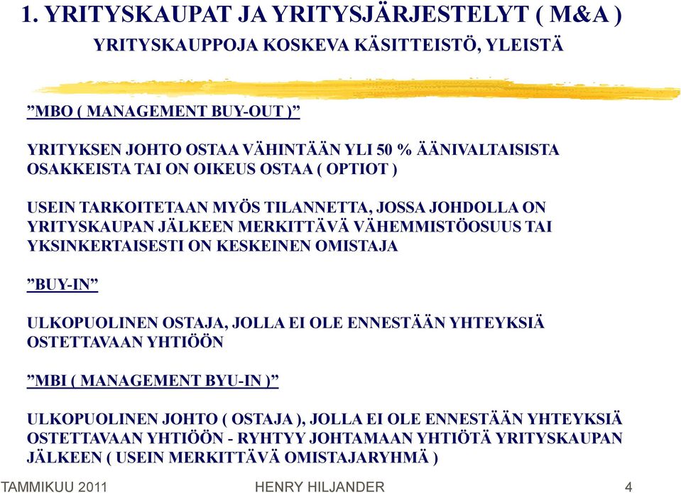 YKSINKERTAISESTI ON KESKEINEN OMISTAJA BUY-IN ULKOPUOLINEN OSTAJA, JOLLA EI OLE ENNESTÄÄN YHTEYKSIÄ OSTETTAVAAN YHTIÖÖN MBI ( MANAGEMENT BYU-IN ) ULKOPUOLINEN JOHTO (