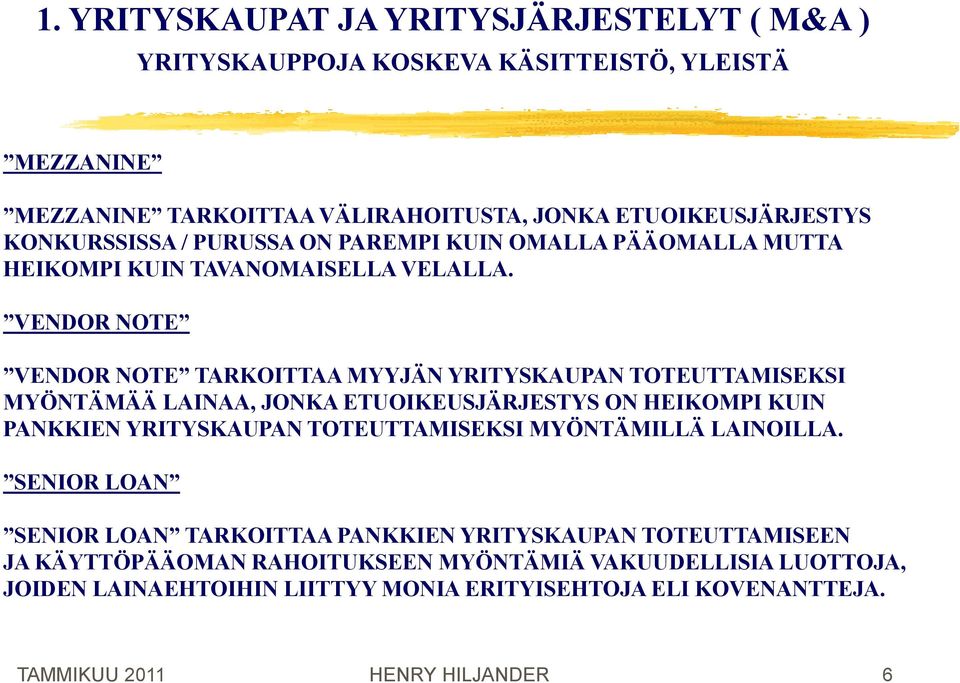 VENDOR NOTE VENDOR NOTE TARKOITTAA MYYJÄN YRITYSKAUPAN TOTEUTTAMISEKSI MYÖNTÄMÄÄ LAINAA, JONKA ETUOIKEUSJÄRJESTYS ON HEIKOMPI KUIN PANKKIEN YRITYSKAUPAN TOTEUTTAMISEKSI