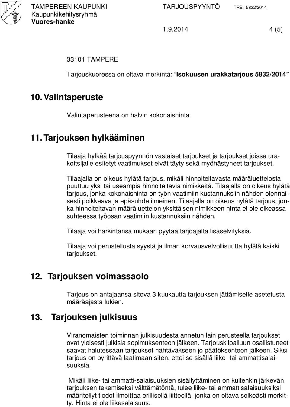 Tilaajalla on oikeus hylätä tarjous, mikäli hinnoiteltavasta määräluettelosta puuttuu yksi tai useampia hinnoiteltavia nimikkeitä.