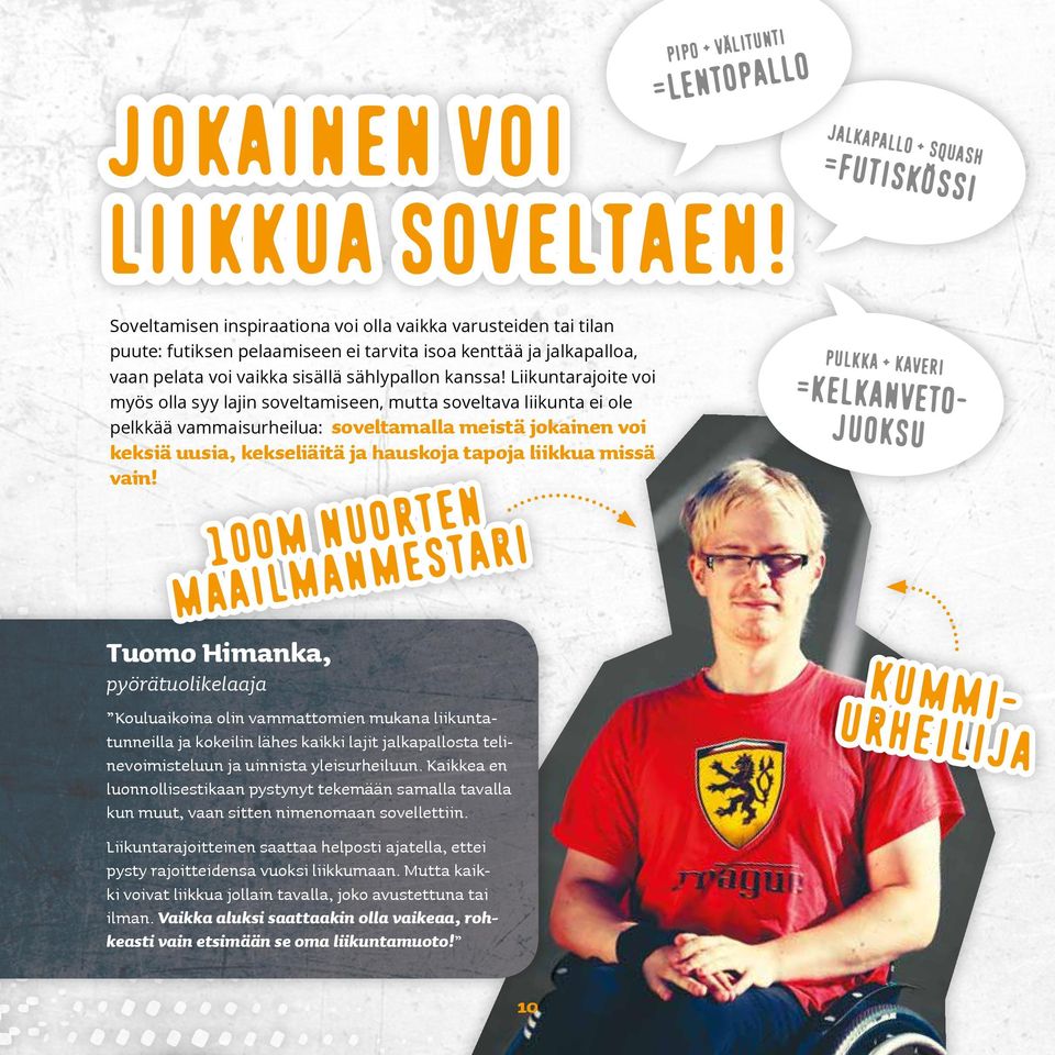 Liikuntarajoite voi myös olla syy lajin soveltamiseen, mutta soveltava liikunta ei ole pelkkää vammaisurheilua: soveltamalla meistä jokainen voi keksiä uusia, kekseliäitä ja hauskoja tapoja liikkua