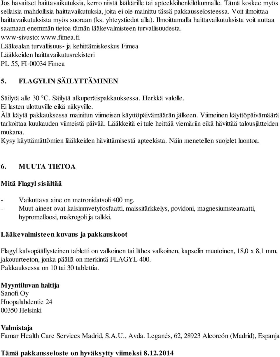 fimea.fi Lääkealan turvallisuus ja kehittämiskeskus Fimea Lääkkeiden haittavaikutusrekisteri PL 55, FI 00034 Fimea 5. FLAGYLIN SÄILYTTÄMINEN Säilytä alle 30 C. Säilytä alkuperäispakkauksessa.