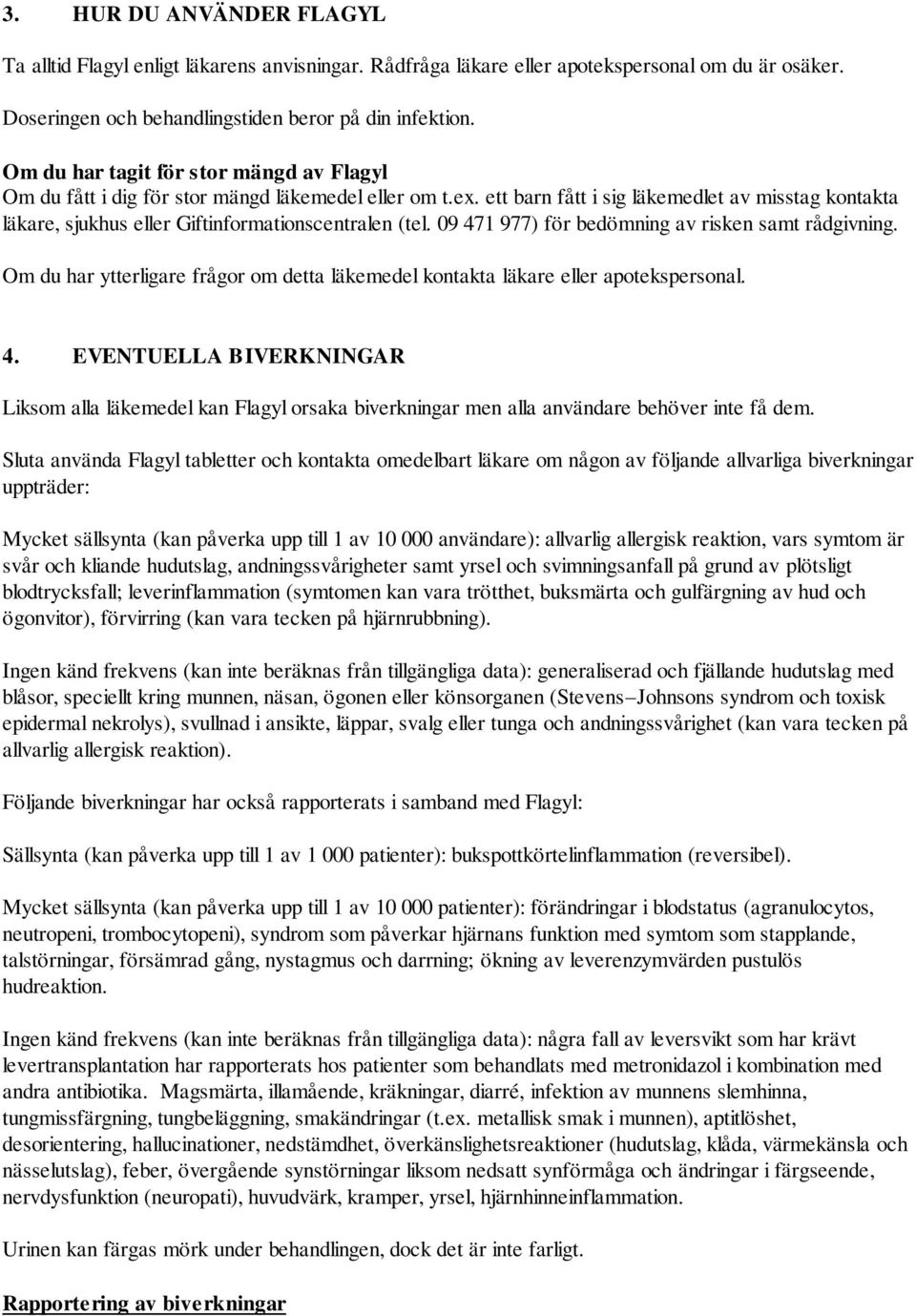 ett barn fått i sig läkemedlet av misstag kontakta läkare, sjukhus eller Giftinformationscentralen (tel. 09 471 977) för bedömning av risken samt rådgivning.