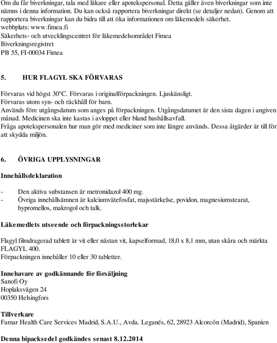 fi Säkerhets och utvecklingscentret för läkemedelsområdet Fimea Biverkningsregistret PB 55, FI 00034 Fimea 5. HUR FLAGYL SKA FÖRVARAS Förvaras vid högst 30 C. Förvaras i originalförpackningen.