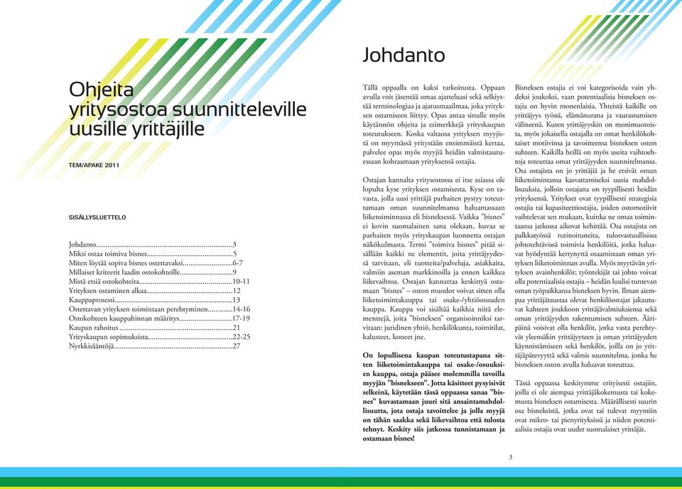 ..14-16 Ostokohteen kauppahinnan määritys...17-19 Kaupan rahoitus...21 Yrityskaupan sopimuksista...22-25 Nyrkkisääntöjä...27 Johdanto Tällä oppaalla on kaksi tarkoitusta.