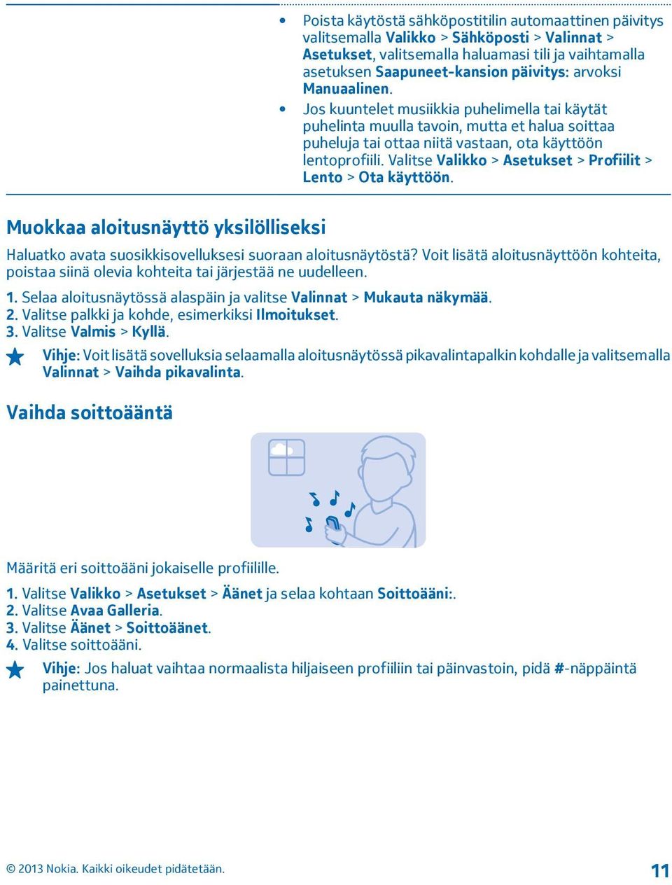 Valitse Valikko > Asetukset > Profiilit > Lento > Ota käyttöön. Muokkaa aloitusnäyttö yksilölliseksi Haluatko avata suosikkisovelluksesi suoraan aloitusnäytöstä?