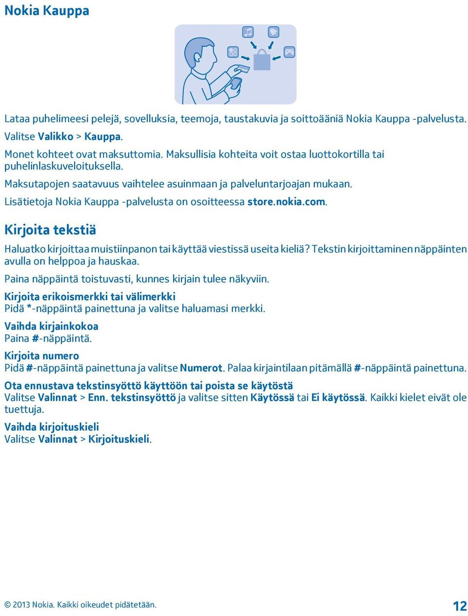 Lisätietoja Nokia Kauppa -palvelusta on osoitteessa store.nokia.com. Kirjoita tekstiä Haluatko kirjoittaa muistiinpanon tai käyttää viestissä useita kieliä?