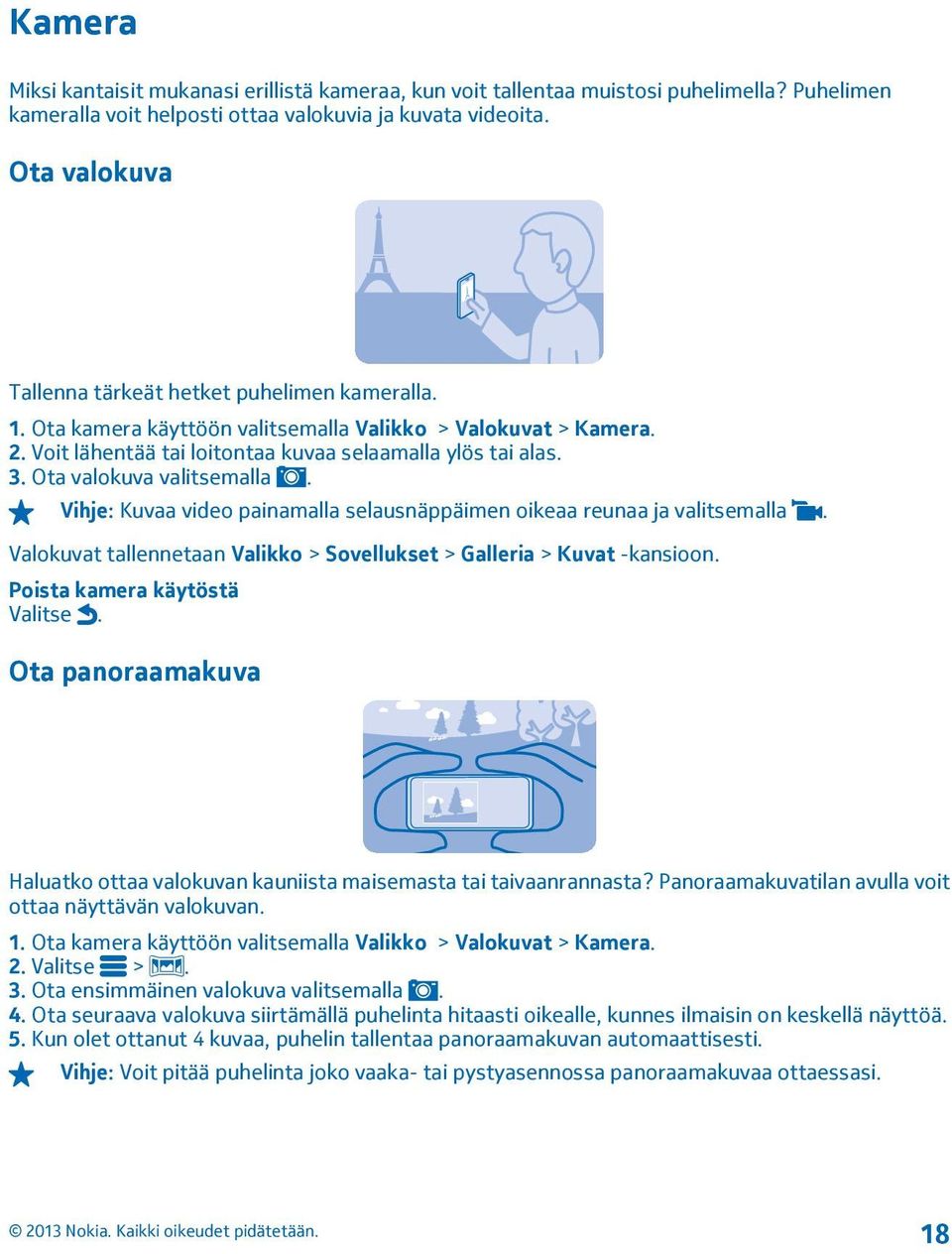 Ota valokuva valitsemalla. Vihje: Kuvaa video painamalla selausnäppäimen oikeaa reunaa ja valitsemalla. Valokuvat tallennetaan Valikko > Sovellukset > Galleria > Kuvat -kansioon.