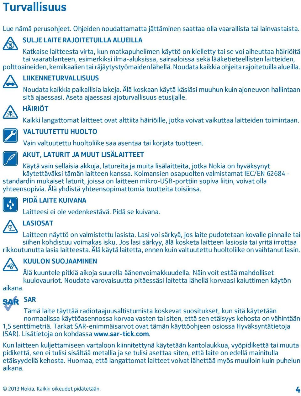 lääketieteellisten laitteiden, polttoaineiden, kemikaalien tai räjäytystyömaiden lähellä. Noudata kaikkia ohjeita rajoitetuilla alueilla. LIIKENNETURVALLISUUS Noudata kaikkia paikallisia lakeja.