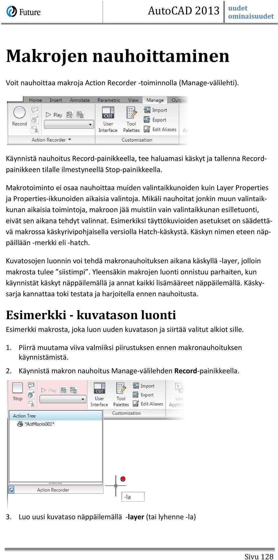 Makrotoiminto ei osaa nauhoittaa muiden valintaikkunoiden kuin Layer Properties ja Properties-ikkunoiden aikaisia valintoja.