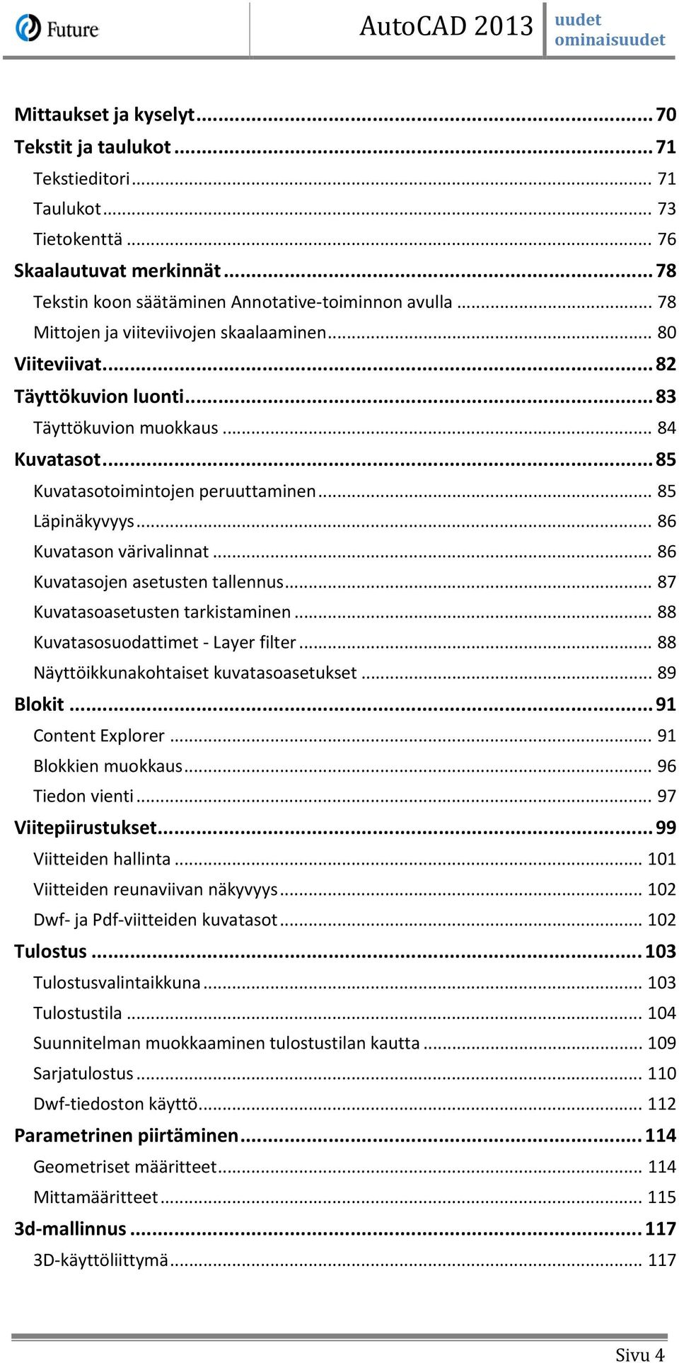 .. 86 Kuvatason värivalinnat... 86 Kuvatasojen asetusten tallennus... 87 Kuvatasoasetusten tarkistaminen... 88 Kuvatasosuodattimet - Layer filter... 88 Näyttöikkunakohtaiset kuvatasoasetukset.