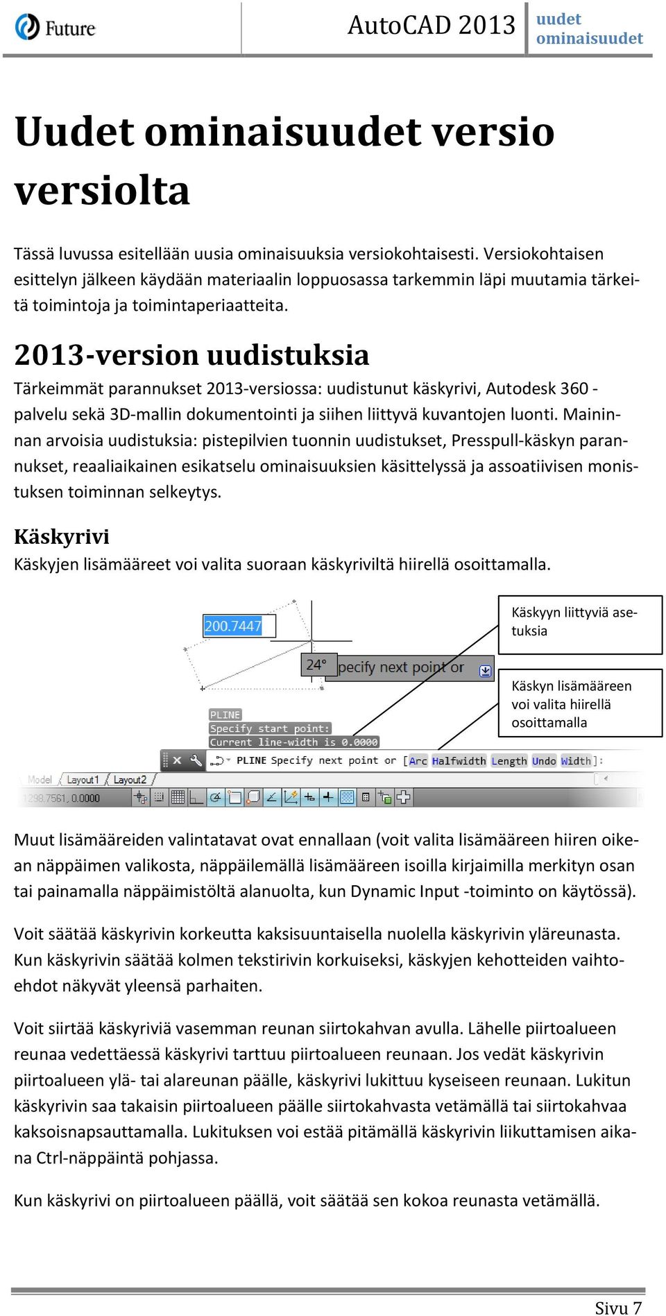 2013-version uudistuksia Tärkeimmät parannukset 2013-versiossa: uudistunut käskyrivi, Autodesk 360 - palvelu sekä 3D-mallin dokumentointi ja siihen liittyvä kuvantojen luonti.