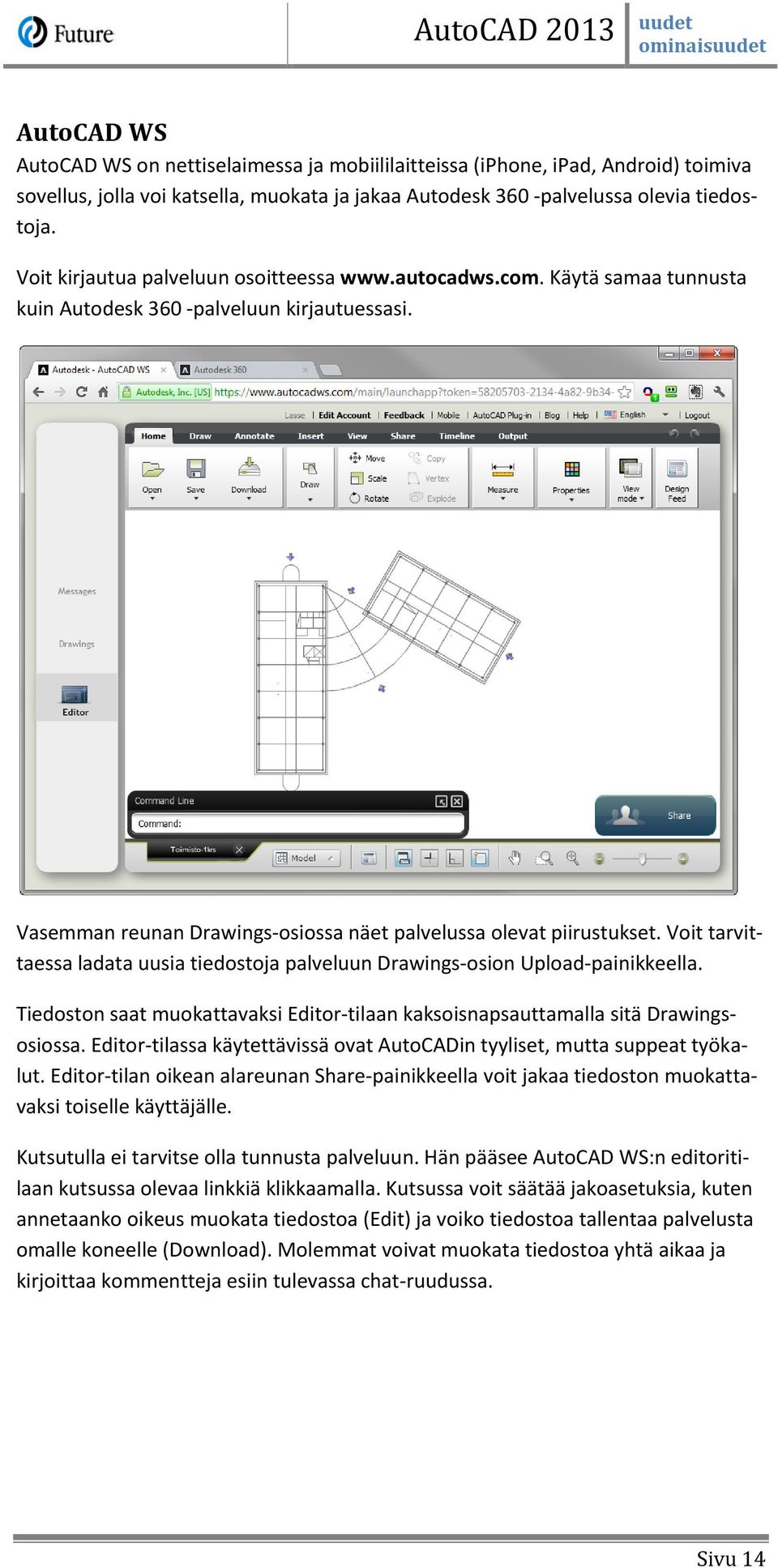 Voit tarvittaessa ladata uusia tiedostoja palveluun Drawings-osion Upload-painikkeella. Tiedoston saat muokattavaksi Editor-tilaan kaksoisnapsauttamalla sitä Drawingsosiossa.