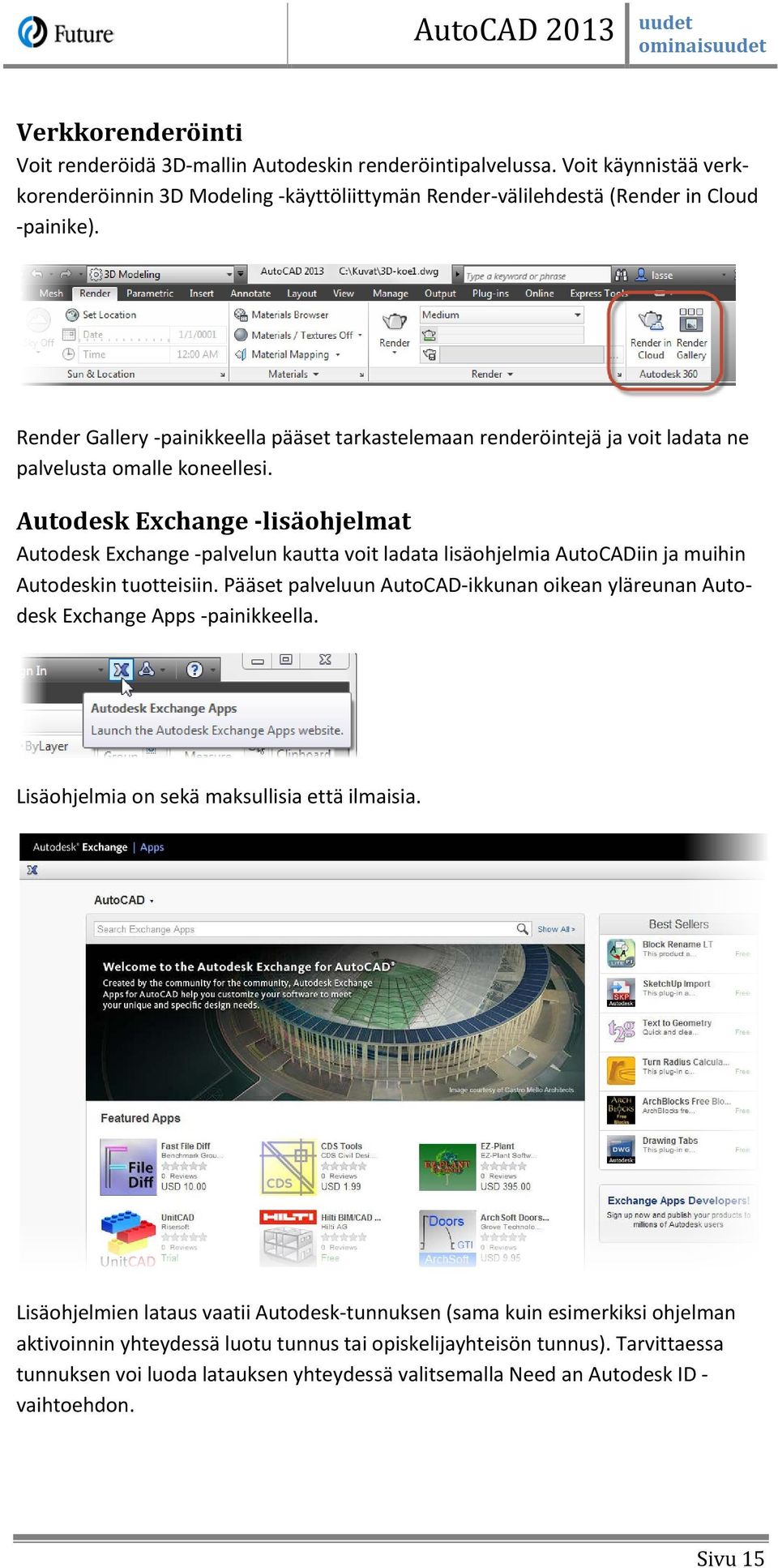 Autodesk Exchange -lisäohjelmat Autodesk Exchange -palvelun kautta voit ladata lisäohjelmia AutoCADiin ja muihin Autodeskin tuotteisiin.