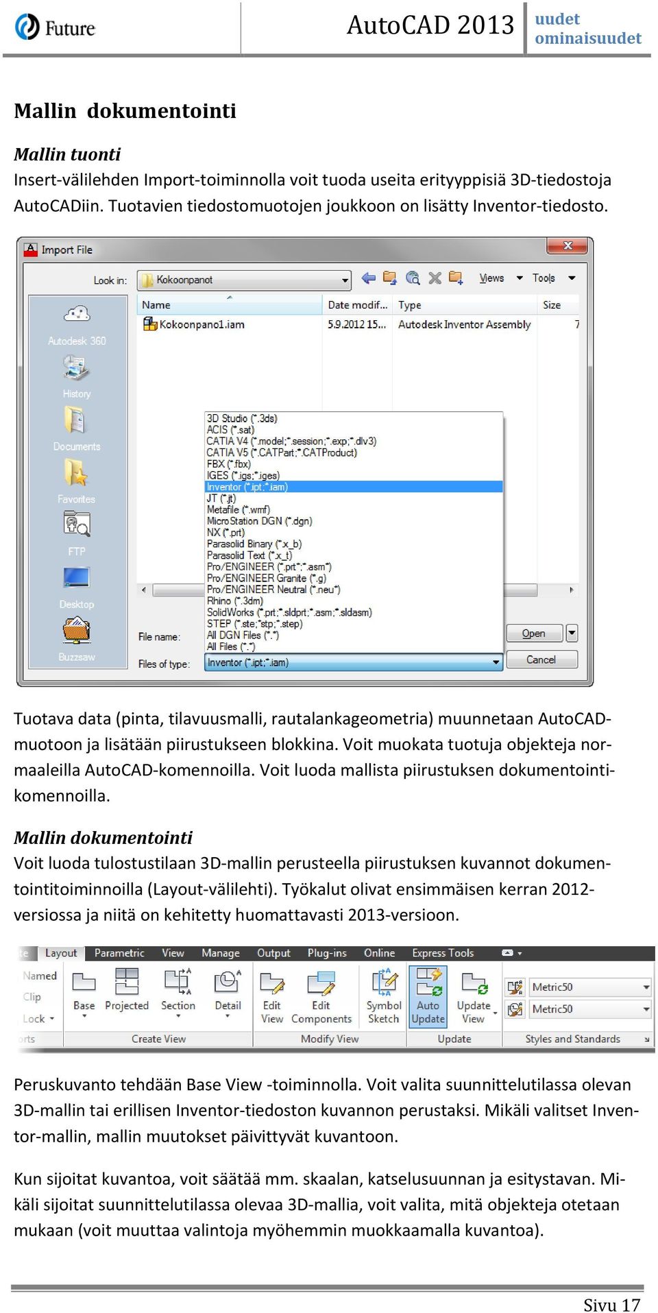 Voit luoda mallista piirustuksen dokumentointikomennoilla. Mallin dokumentointi Voit luoda tulostustilaan 3D-mallin perusteella piirustuksen kuvannot dokumentointitoiminnoilla (Layout-välilehti).