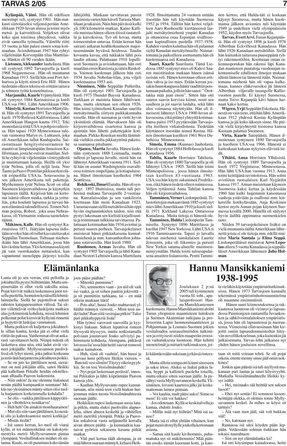 Avioiduttuaan 1947 hän ryhtyi viljelemään Korvenpään tilaa Marttilassa. Hänkin eli 90 vuoden ikään. Lietonen, Aleksander Jauholasta. Hän oli syntynyt 1892 Tarvasjoella ja kuoli 1968 Negarensessa.