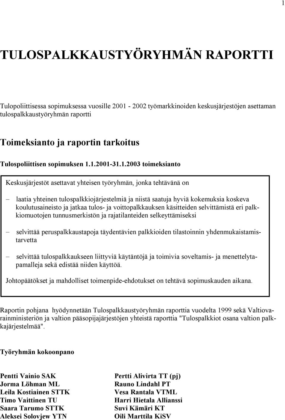 1.2001-31.1.2003 toimeksianto Keskusjärjestöt asettavat yhteisen työryhmän, jonka tehtävänä on laatia yhteinen tulospalkkiojärjestelmiä ja niistä saatuja hyviä kokemuksia koskeva koulutusaineisto ja