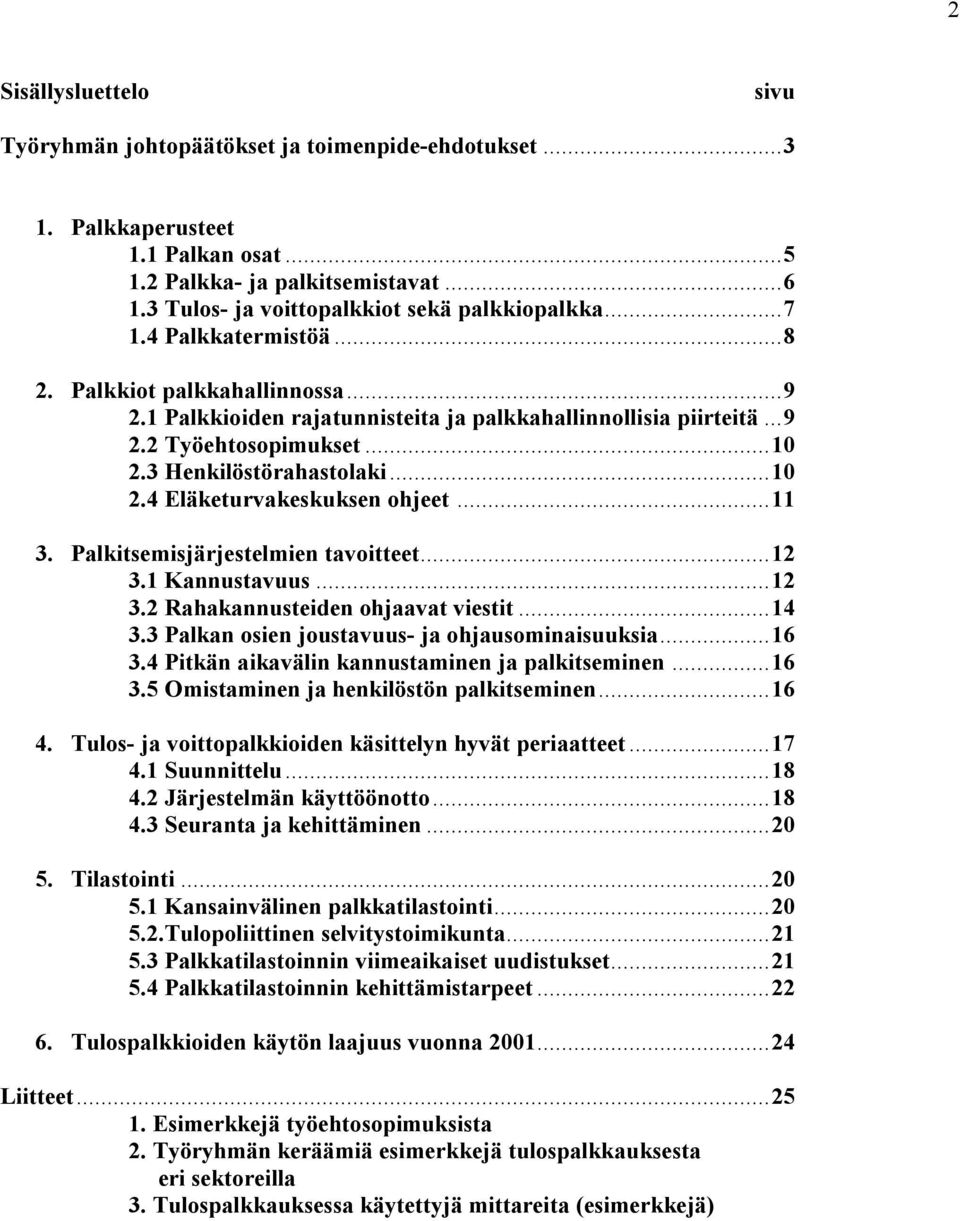 ..10 2.3 Henkilöstörahastolaki...10 2.4 Eläketurvakeskuksen ohjeet...11 3. Palkitsemisjärjestelmien tavoitteet...12 3.1 Kannustavuus...12 3.2 Rahakannusteiden ohjaavat viestit...14 3.