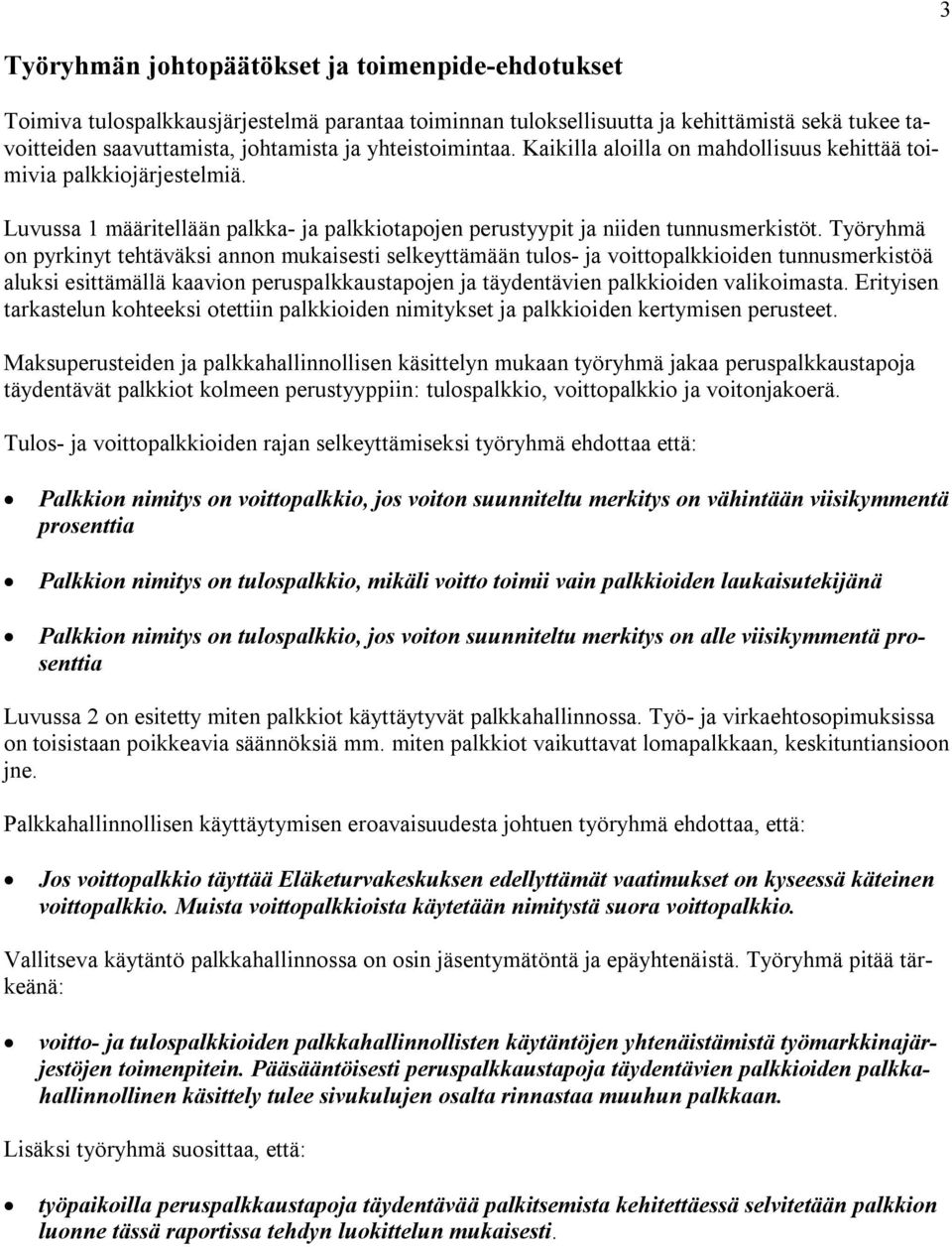 Työryhmä on pyrkinyt tehtäväksi annon mukaisesti selkeyttämään tulos- ja voittopalkkioiden tunnusmerkistöä aluksi esittämällä kaavion peruspalkkaustapojen ja täydentävien palkkioiden valikoimasta.