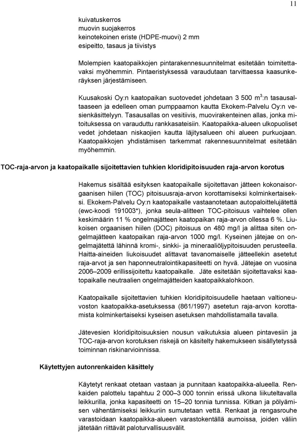 Kuusakoski Oy:n kaatopaikan suotovedet johdetaan 3 500 m 3 :n tasausaltaaseen ja edelleen oman pumppaamon kautta Ekokem-Palvelu Oy:n vesienkäsittelyyn.