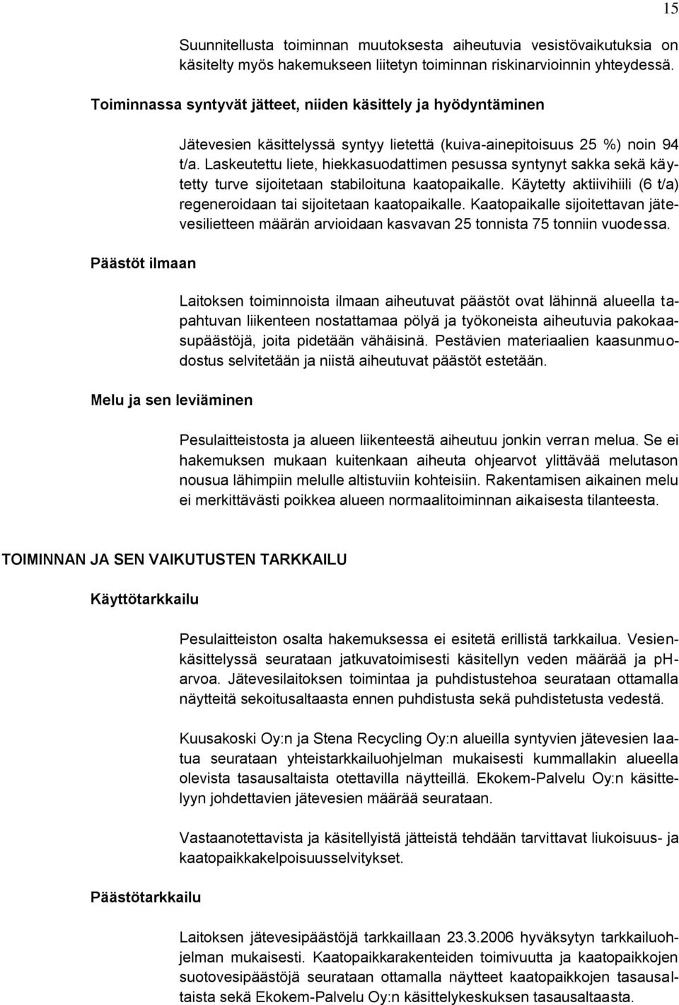 Laskeutettu liete, hiekkasuodattimen pesussa syntynyt sakka sekä käytetty turve sijoitetaan stabiloituna kaatopaikalle. Käytetty aktiivihiili (6 t/a) regeneroidaan tai sijoitetaan kaatopaikalle.