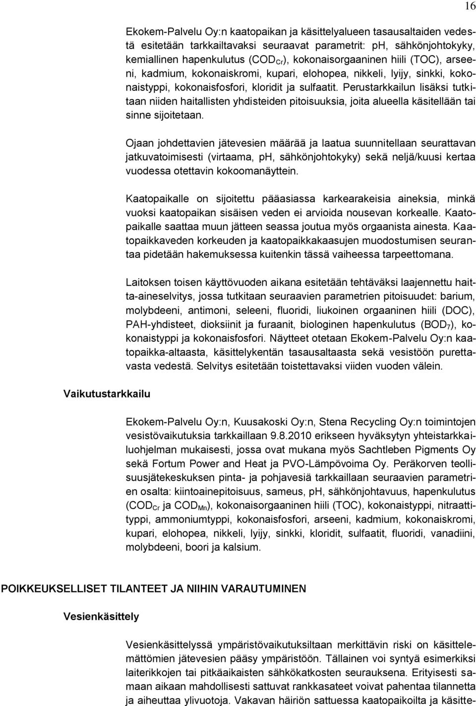 Perustarkkailun lisäksi tutkitaan niiden haitallisten yhdisteiden pitoisuuksia, joita alueella käsitellään tai sinne sijoitetaan.