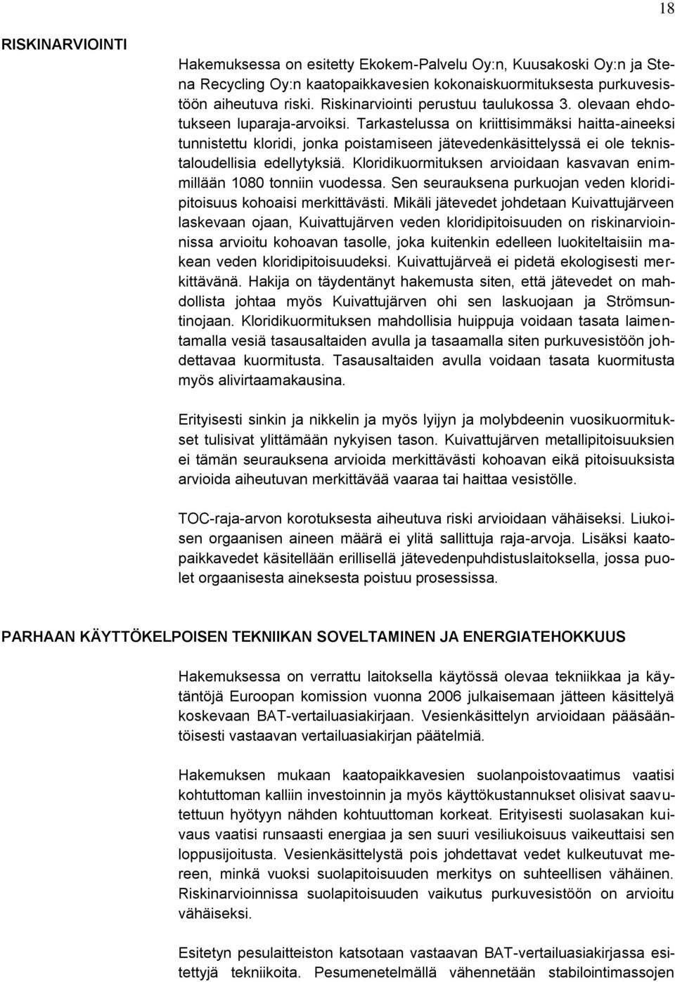 Tarkastelussa on kriittisimmäksi haitta-aineeksi tunnistettu kloridi, jonka poistamiseen jätevedenkäsittelyssä ei ole teknistaloudellisia edellytyksiä.