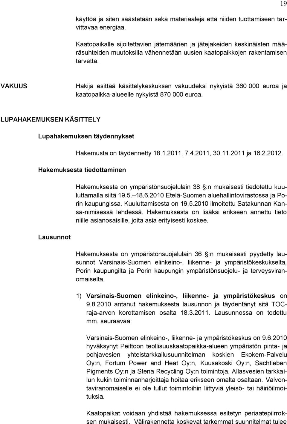 19 VAKUUS Hakija esittää käsittelykeskuksen vakuudeksi nykyistä 360 000 euroa ja kaatopaikka-alueelle nykyistä 870 000 euroa.