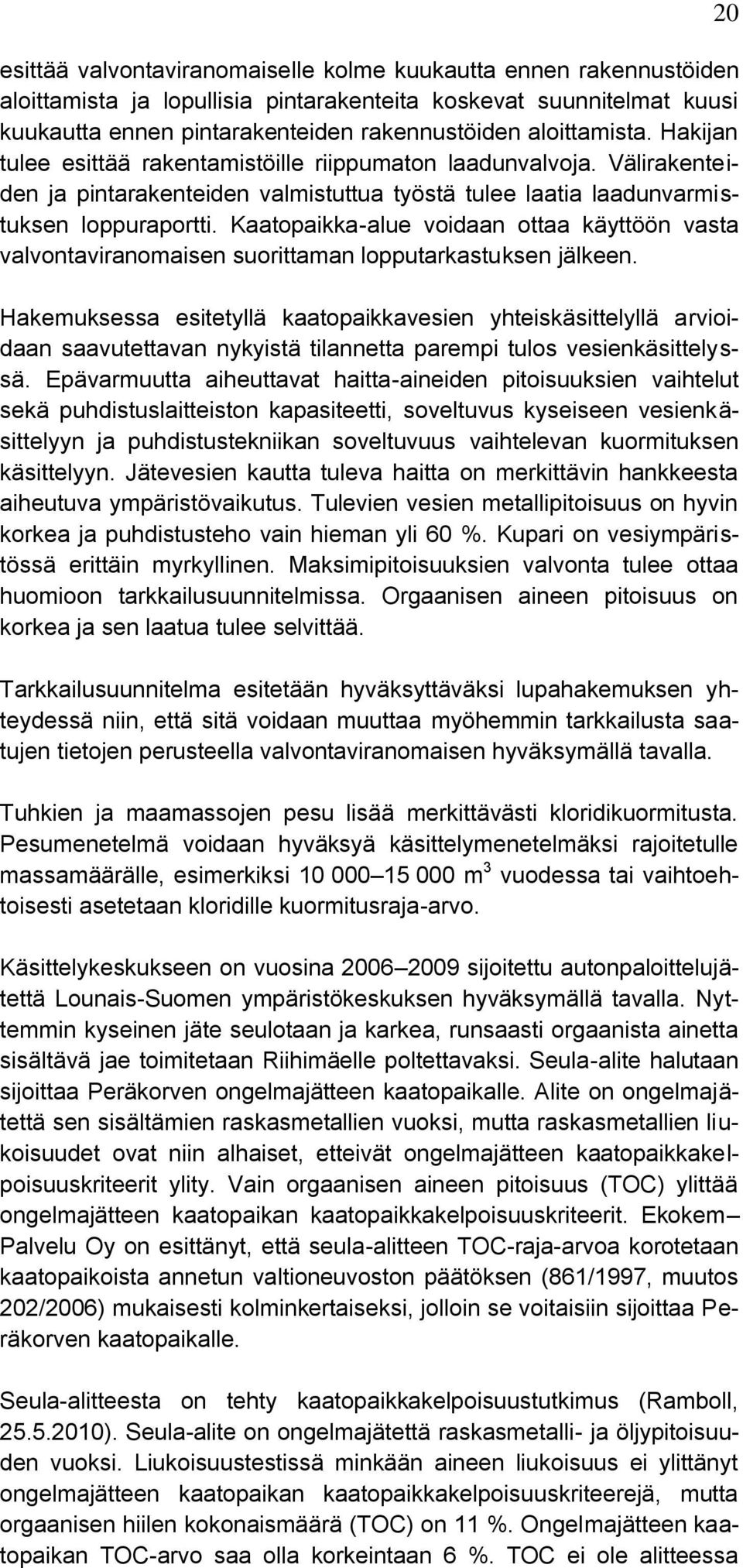 Kaatopaikka-alue voidaan ottaa käyttöön vasta valvontaviranomaisen suorittaman lopputarkastuksen jälkeen.