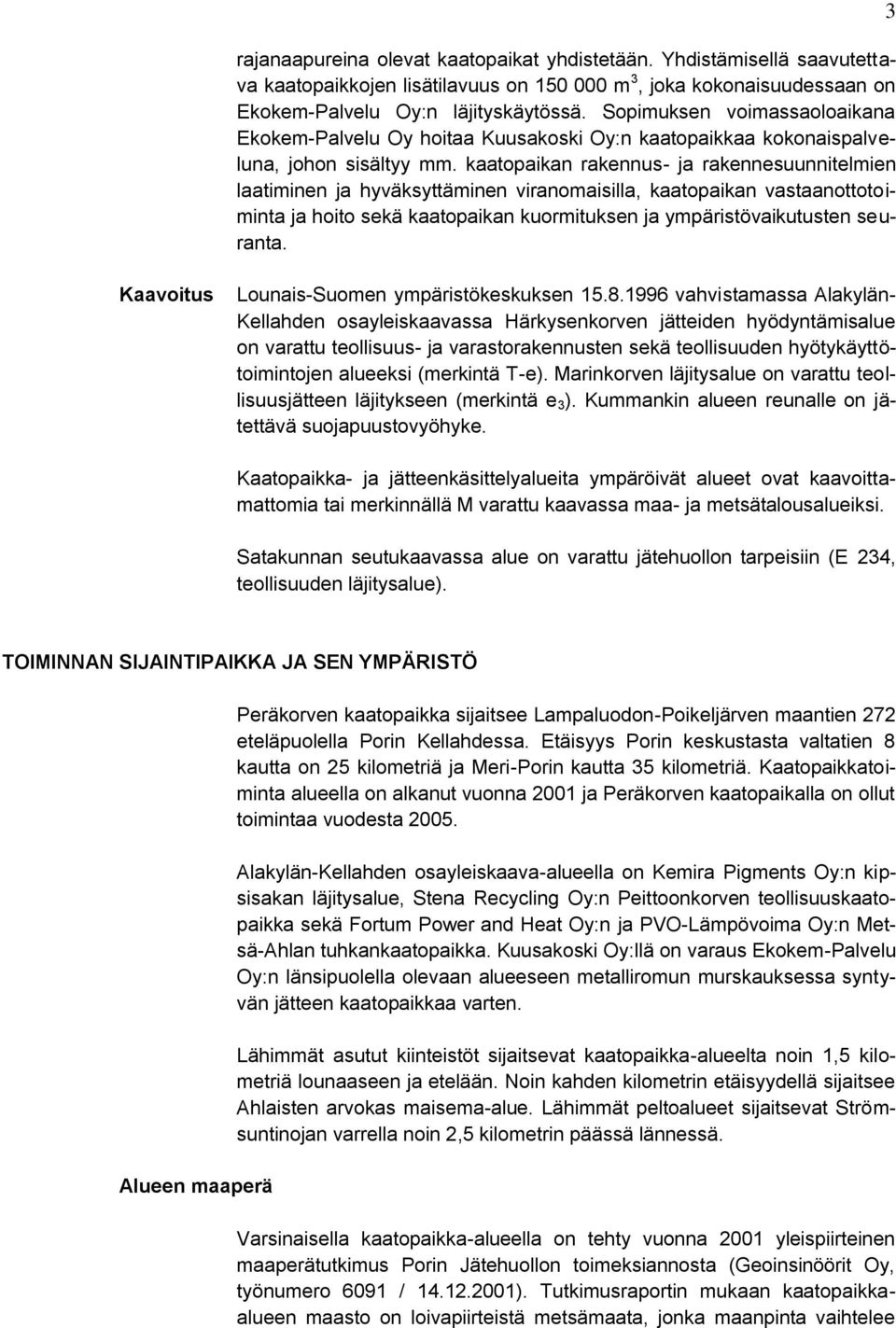 kaatopaikan rakennus- ja rakennesuunnitelmien laatiminen ja hyväksyttäminen viranomaisilla, kaatopaikan vastaanottotoiminta ja hoito sekä kaatopaikan kuormituksen ja ympäristövaikutusten seuranta.