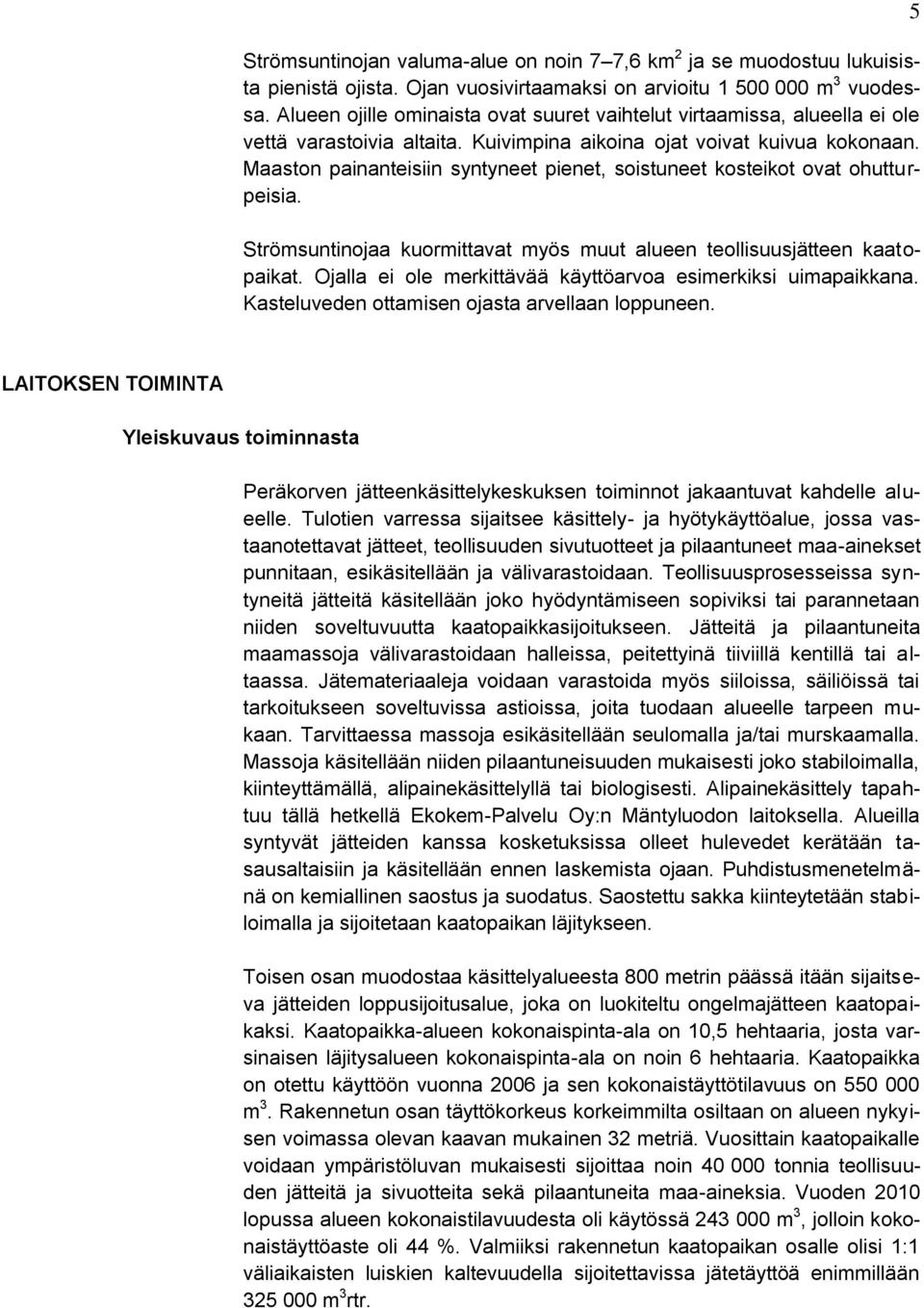 Maaston painanteisiin syntyneet pienet, soistuneet kosteikot ovat ohutturpeisia. Strömsuntinojaa kuormittavat myös muut alueen teollisuusjätteen kaatopaikat.