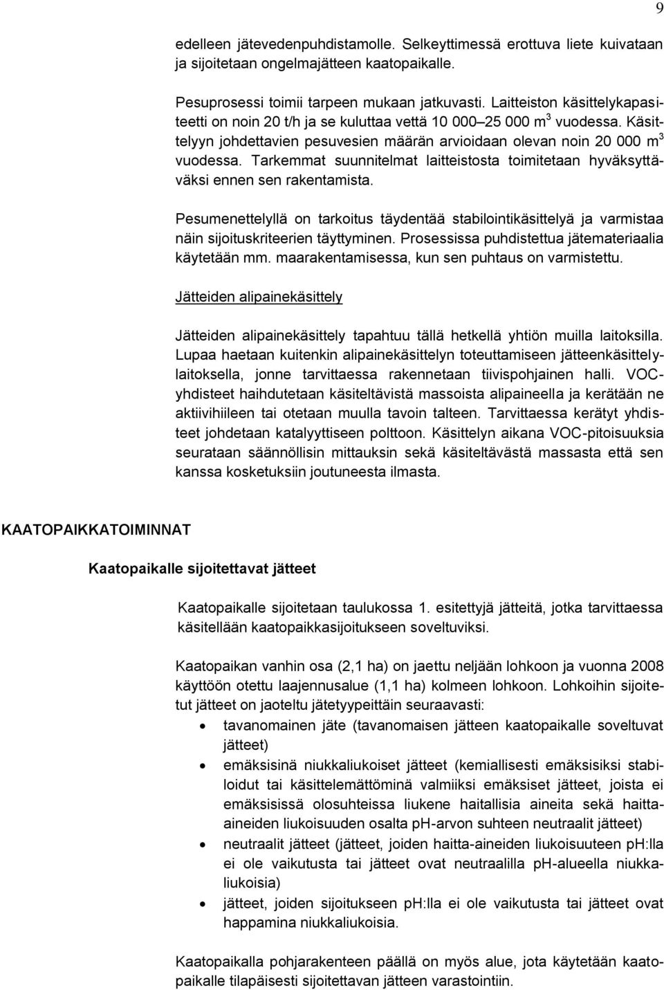 Tarkemmat suunnitelmat laitteistosta toimitetaan hyväksyttäväksi ennen sen rakentamista. Pesumenettelyllä on tarkoitus täydentää stabilointikäsittelyä ja varmistaa näin sijoituskriteerien täyttyminen.