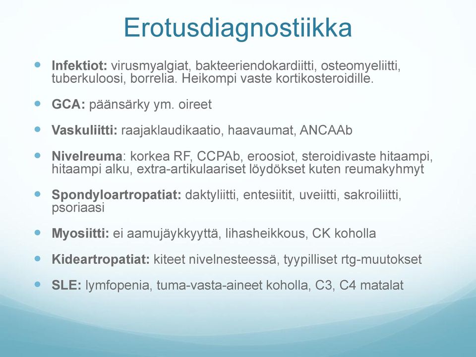 oireet Vaskuliitti: raajaklaudikaatio, haavaumat, ANCAAb Nivelreuma: korkea RF, CCPAb, eroosiot, steroidivaste hitaampi, hitaampi alku,