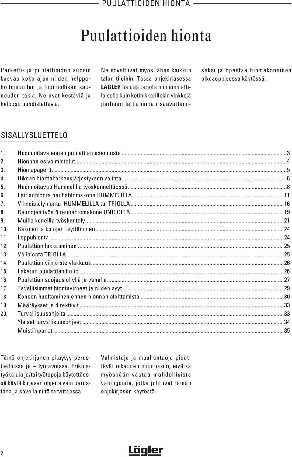 Tässä ohjekirjasessa LÄGLER haluaa tarjota niin ammattilaiselle kuin kotinikkarillekin vinkkejä parhaan lattiapinnan saavuttamiseksi ja opastaa hiomakoneiden oikeaoppisessa käytössä.