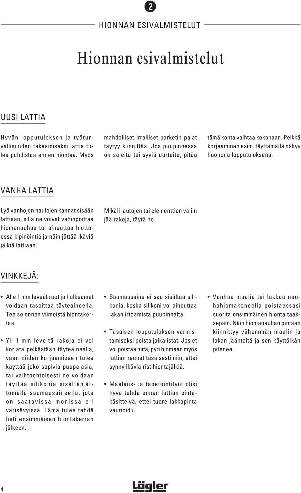 täyttämällä näkyy huonona lopputuloksena.