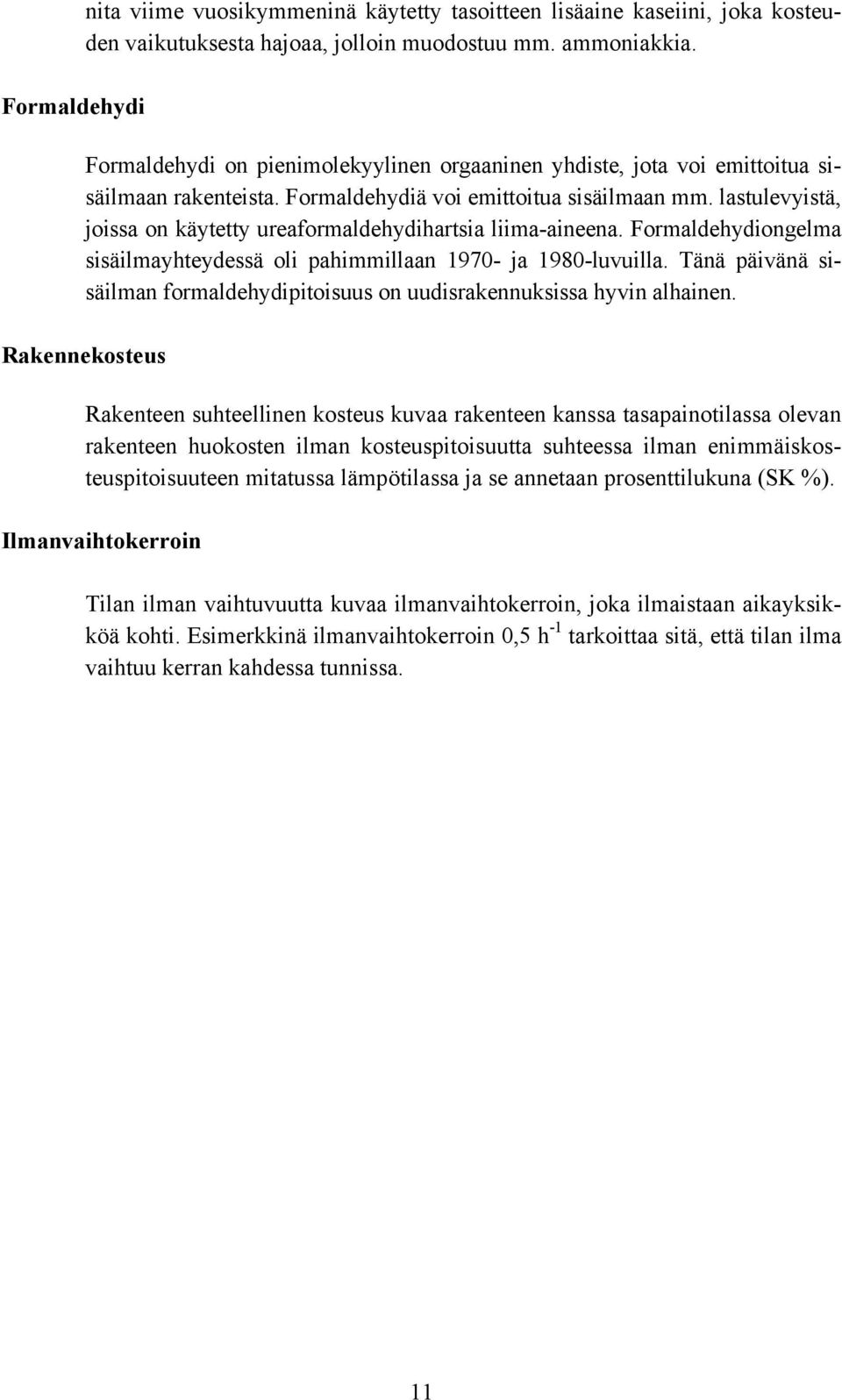 lastulevyistä, joissa on käytetty ureaformaldehydihartsia liima-aineena. Formaldehydiongelma sisäilmayhteydessä oli pahimmillaan 1970- ja 1980-luvuilla.